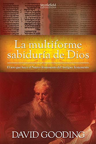 La Multiforme Sabiduría de Dios: El uso que hace el Nuevo Testamento del Antiguo Testamento (Myrtlefield Exposiciones)